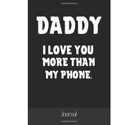 Daddy I Love You More Than My Phone. Journal: A Funny Father’s lined Journal To Share His Life & His Love, Keepsake To Fill In | Happy Father's Day ... Activities, Notes, Planners, Diaries | 6"x9"