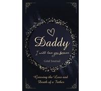 Daddy I Will Love You Forever Grief Journal: Grieving the Loss and Death of a Father