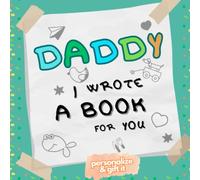 Daddy, I wrote a book for you: A Unique Custom Gift! Fill In The Blank Book With PERSONAL PROMPTS & DRAWINGS (What I Love About Dad)