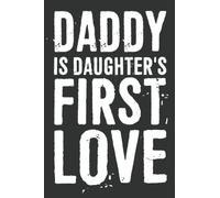 Daddy is Daughter's First Love! Notebook: 6 X 9 Blank Lined, Father’s Day Gifts, Fill In The Blank Book With Prompts About What I Love About Dad, ... Gifts From Kids Best Dad Ever Or Husband