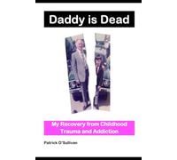 Daddy is Dead: My Recovery from Childhood Trauma and Addiction