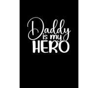 Daddy Is My Hero: Premium Lined Blank Notebook Journal | Perfect Gift for Dads, Step Dads, and Inspirational Men in Your Life | Great Gift Idea for ... (110 pages, 6" X 9", Hardcover, Matte Finish)