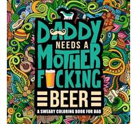Daddy Needs a Mother F*cking Beer: A Sweary Coloring Book For Dad