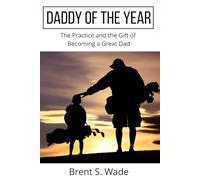 Daddy of the Year: The Practice and the Gift of Becoming a Great Dad