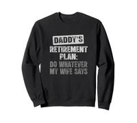 Daddy Retirement Plan: Do Whatever My Wife Says Sweatshirt