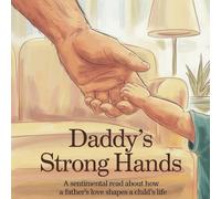 Daddy’s Strong Hands: A Sentimental Read About How Father's Love Shapes A Childs Life