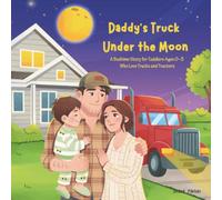 Daddy’s Truck Under the Moon: A Bedtime Story for Toddlers Ages 0-3 Who Love Trucks and Tractors