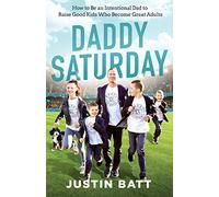 Daddy Saturday: How to Be an Intentional Dad to Raise Good Kids Who Become Great Adults