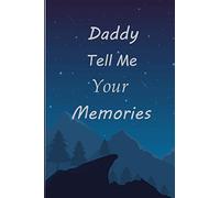 Daddy Tell Me Your Memories: A Guided Journal For Your Daddy To Record His Memories And Life Experiences ( Gift For Father )