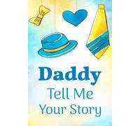 Daddy Tell Me Your Story: A Father-to-Child Memory Book to Capture Personal Stories, Hopes, and Adventures for a Lifetime of Connection.
