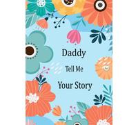 Daddy Tell Me Your Story: Guided Question Journal For Your Daddy To Share His Life And Thoughts; This Book Preserves His Lifetime Memories