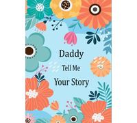 Daddy Tell Me Your Story: Guided Question Journal For Your Daddy To Share His Life And Thoughts; This Book Preserves His Lifetime Memories