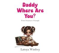 Daddy Where Are You?: From Trauma to Triumph