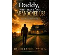 Daddy, Why Have You Abandoned Us? Tears of a Wounded Family: Restoring Fathers. Rebuilding Families. Renewing Hope.