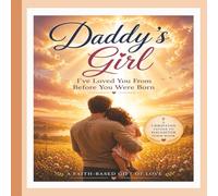 Daddy's Girl A Faith-Based Keepsake Gift of Love Inspiring Poems from a Christian Father to His Daughter: A Collection of Heartfelt Spiritual Poetry ... for New Dads, Baby Shower, and Father’s Da