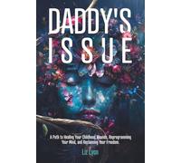 Daddy's Issue: A Path to Healing Your Childhood Wounds, Reprogramming Your Mind, and Reclaiming Your Freedom.