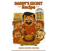 Daddy's Secret Recipe: 99 Fast & Fun Meals Even the Busiest Dad Can Cook