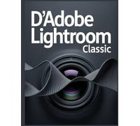 D'Adobe Lightroom Classic: Le système complet pour organiser, retoucher et partager vos photos