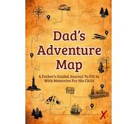 Dad's Adventure Map: A Father's Guided Journal To Fill In With Memories For His Child