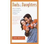 Dads and Daughters: How to Inspire, Understand, and Support Your Daughter When She's Growing Up So Fast