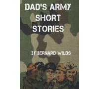 Dad's Army Short Stories: 8 Unique stories covering THE EXPLOITS OF WALMINGTONS FINEST During the War 1939-1945