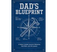 Dad's Blueprint: A Father's Guided Journal of Memories, Hard Work, and Life Lessons: A Meaningful Gift for the Dad Who Built Our World