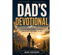 Dad's Devotional: A Year Long Journey Toward the Man You Want to Be