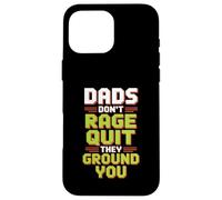 Dads Don’t Rage Quit They Ground You Gamer Father Case for iPhone 16 Pro Max