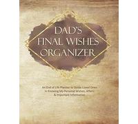 Dad's Final Wishes Organizer: An End of Life Planner to Guide Loved Ones in Knowing My Personal Wishes, Affairs & Important Information