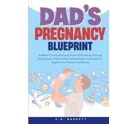 DAD'S PREGNANCY BLUEPRINT: A Modern Comprehensive Guide To Parenting Through Every Stage, Step-by-Step Tools & Proven Techniques To Support Your Partner Confidently.