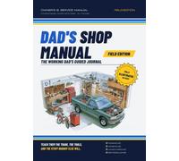 Dad's Shop Manual: Field Edition: A Working Dad's Guided Journal for Teaching His Kids the Trade, the Tools, and the Stuff Nobody Else Will Tell Them