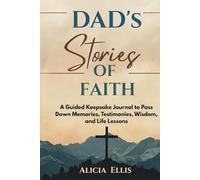 Dad's Stories of Faith: A Guided Keepsake Journal to Pass Down Memories, Testimonies, Wisdom, and Life Lessons