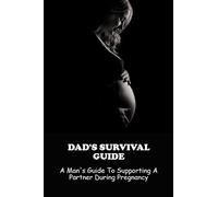 Dad's Survival Guide: A Man's Guide To Supporting A Partner During Pregnancy