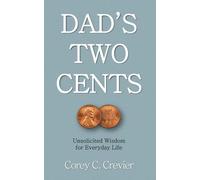 DAD'S TWO CENTS: Unsolicited Wisdom for Everyday Life-Practical Advice on Parenting, Relationships, Work, and Personal Growth That Nobody Asked For But Everyone Needs
