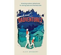 Dadventures: Amazing Outdoor Adventures for Daring Dads and Fearless Kids