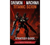 Daemon X Machina Titanic Scion: Strategy Guide - Complete Walkthrough, Bosses, Weapons, Builds & Secrets