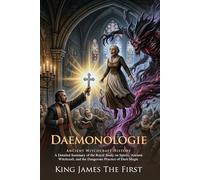 Daemonologie: The Classic Treatise on Witchcraft and Demons: Fully Illustrated Edition with Author Biography