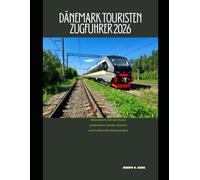 DÄNEMARK TOURISTEN ZUGFÜHRER 2026: Dänemark mit der Bahn entdecken: Städte, Küsten und kulturelle Höhepunkte (The Train Traveler Series)