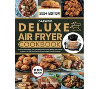 DAEWOO DELUXE AIR FRYER COOKBOOK: Over 100 Quick, Easy, and Tasty Recipes for Frying, Baking, and Grilling. Includes a 30-Day Meal Plan for Smart, Budget-Friendly Cooking!