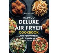 DAEWOO DELUXE AIR FRYER COOKBOOK: Simple and Flavorful Recipes for Frying, Baking, and Grilling with a 30-Day Meal Plan for Affordable, Everyday Cooking.