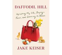 Daffodil Hill: Uprooting My Life, Buying a Farm, and Learning to Bloom