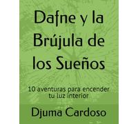Dafne y la Brújula de los Sueños: 10 aventuras para encender tu luz interior