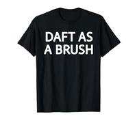 Daft As A Brush Funny Northern Saying Gift T-Shirt