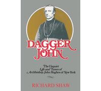 Dagger John: The Unquiet Life and Times of Archbishop John Hughes of New York