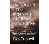DAGOBERT - The Ingenious Crimes of Arno Funke: How Germany’s Duck Tales Bomber outsmarted Police, terrorised Department Stores, and became a national obsession. (Inside the Criminal Mind)