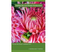 Dahlias for Cut Flower Production: The Hay Lane Grower's Handbook Vol 2 (The Hay Lane Grower's Handbooks)