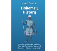 Dahomey History: Kingdom Of Dahomey, Dahomey Tribe And The Women Warriors Of Dahomey ( Dahomey Amazons)