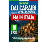 DAI CARAIBI AL GRAND CANYON … MA IN ITALIA: 20 luoghi spettacolari e poco conosciuti da vivere con meno di 150 euro, tra spiagge da sogno, montagne selvagge e borghi incantati.