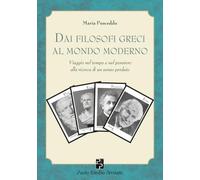 Dai filosofi greci al mondo moderno: Viaggio nel tempo e nel pensiero alla ricerca di un senso perduto