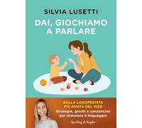 Dai, giochiamo a parlare. Strategie, giochi e canzoncine per stimolare il linguaggio (Guide. Benessere)